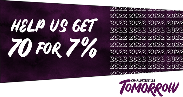A banner reads "Help us get 70 for 7%" with 2022 pattern across the back and the Charlottesville Tomorrow logo in the corner